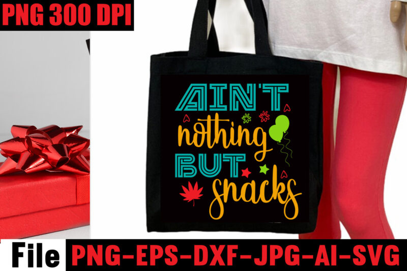 Ain't Nothing But Snacks T-shirt Design,Tote Bag Quotes svg, Shopping svg, Funny Quotes svg, Sarcastic svg, Mom Quotes svg, Motherhood svg, Momlife svg, Mom svg Bundle, Sassy svg,Funny Tote Bag