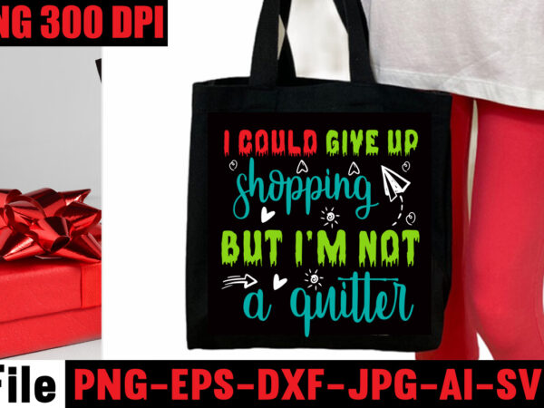 I could give up shopping but i’m not a quitter t-shirt design,ain’t nothing but snacks t-shirt design,tote bag quotes svg, shopping svg, funny quotes svg, sarcastic svg, mom quotes svg,