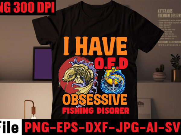 I have o.f.d obsessive fishing disorer t-shirt design,education is important but fishing is importanter t-shirt design,fishing t-shirt design bundle,fishing retro vintage,fishing,bass fishing,fishing videos,florida fishing,fishing video,catch em all fishing,fishing tips,kayak fishing,sewer