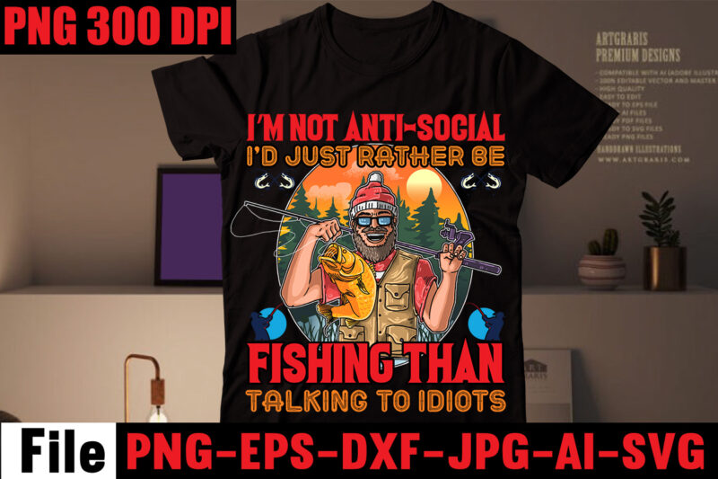 I'm Not Anti-social I'd Just Rather Be Fishing Than Talking To Idiots T-shirt Design,I Love It When She Bends Over T-shirt Design,Education Is Important But Fishing Is Importanter T-shirt Design,Fishing