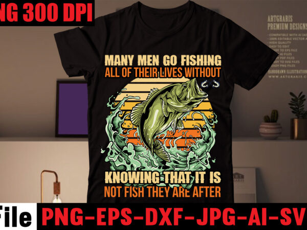 Many men go fishing all of their lives without knowing that it is not fish they are after t-shirt design,if you can read this you are fishing too close t-shirt