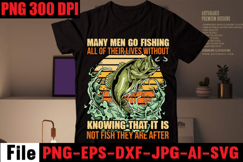 Many Men Go Fishing All Of Their Lives Without Knowing That It Is Not Fish They Are After T-shirt Design,If You Can Read This You Are Fishing Too Close T-shirt