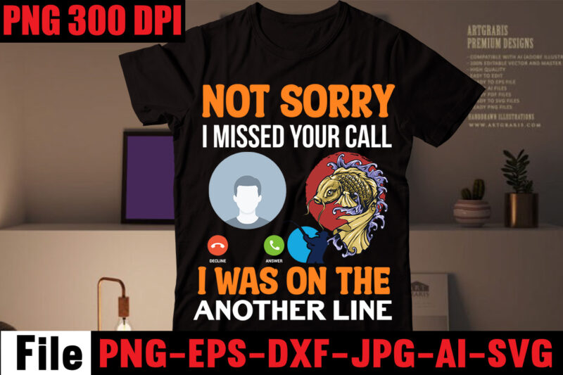 Not Sorry I Missed Your Call I Was On The Another Line T-shirt Design,Never Underestimate An Old Man With A Fishing Rod T-shirt Design,Education Is Important But Fishing Is Importanter