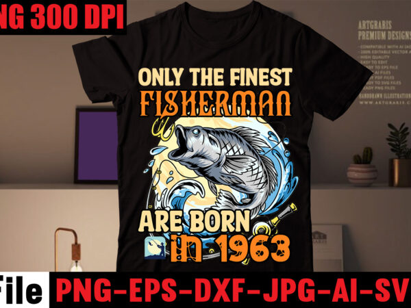Only the finest fisherman are born in 1963 t-shirt design,education is important but fishing is importanter t-shirt design,fishing t-shirt design bundle,fishing retro vintage,fishing,bass fishing,fishing videos,florida fishing,fishing video,catch em all fishing,fishing
