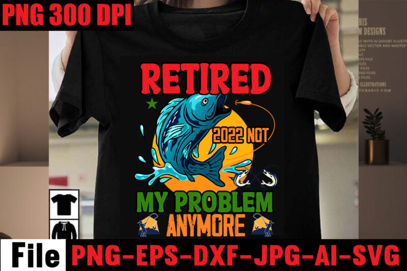 Retired 2022 Not My Problem Anymore T-shirt Design,Education Is Important But Fishing Is Importanter T-shirt Design,Fishing T-shirt Design Bundle,Fishing Retro Vintage,fishing,bass fishing,fishing videos,florida fishing,fishing video,catch em all fishing,fishing tips,kayak fishing,sewer