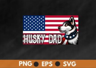 Siberian Husky dad American Flag 4th Of July Patriotic Dog Lover T-Shirt design vector, 4th of july husky shirts, Siberian Husky, American Flag, 4th Of July, Patriotic Dog Lover