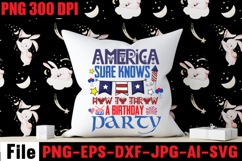 America Sure Knows How To Throw A Birthday Party T-shirt Design,All American Dude T-shirt Design,Happy 4th July Independence Day T-shirt Design,4th july, 4th july song, 4th july fireworks, 4th july