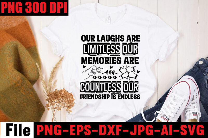 Our Laughs Are Limitless Our Memories Are Countless Our Friendship Is Endless T-shirt Design,Best Friend Wine Together T-shirt Design,Apparently We're Trouble When We Are Together Are Knew! T-shirt Design,Friendship SVG