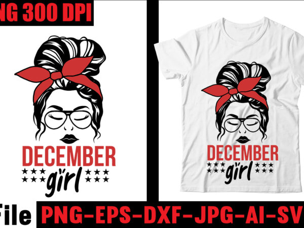 December girl t-shirt design,#mom life t-shirt design,messy bun bundle svg, momlife svg, mom skull svg, mom life svg, mom and daughter svg, mom life kid life png, cut file for December girl t-shirt design,#mom life t-shirt design,messy bun bundle svg, momlife svg, mom skull svg, mom life svg, mom and daughter svg, mom life kid life png, cut file for