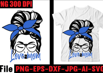Love Mom T-shirt Design,#Mom Life T-shirt Design,Messy Bun Bundle SVG, Momlife Svg, Mom Skull Svg, Mom Life Svg, Mom and Daughter Svg, Mom life Kid Life Png, Cut file for