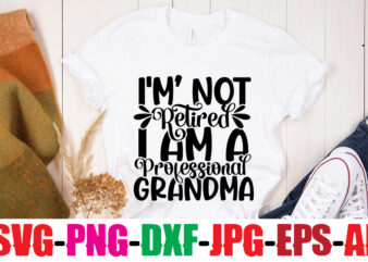 I m Not Retired I Am A Professional Grandma T-shirt Design,Best Grandma Ever T-shirt Design,Grandma SVG File, My Greatest Blessings Call Me Grandma, Grandmother svg Cut File for Cricut Silhouette,