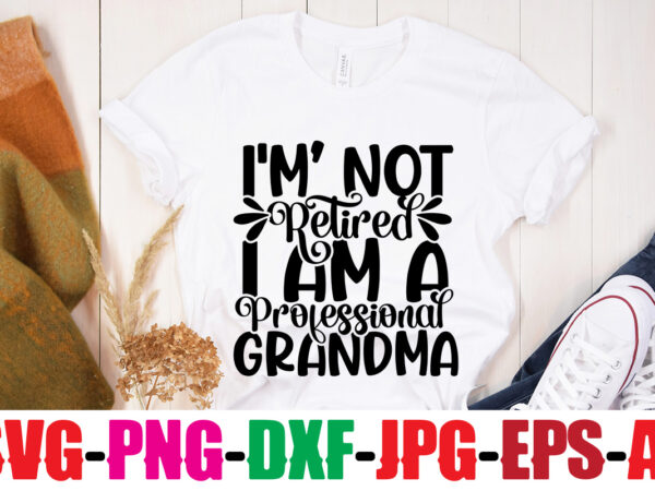 I m not retired i am a professional grandma t-shirt design,best grandma ever t-shirt design,grandma svg file, my greatest blessings call me grandma, grandmother svg cut file for cricut silhouette,