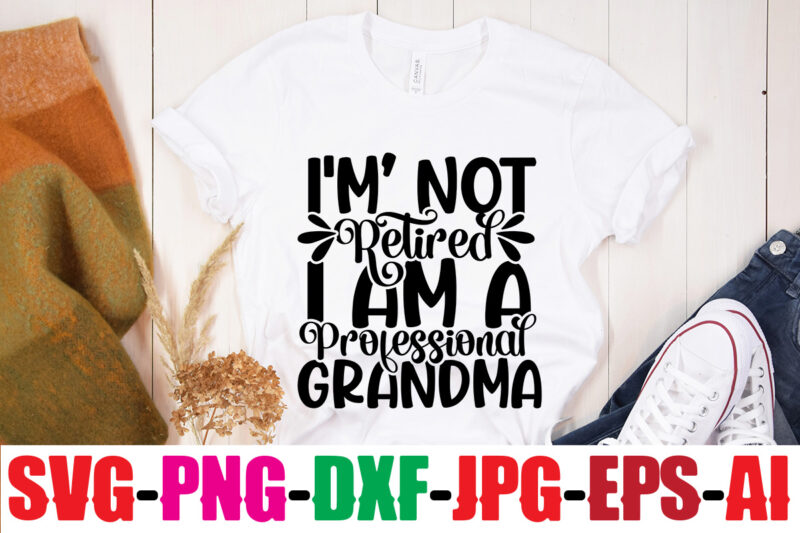 I m Not Retired I Am A Professional Grandma T-shirt Design,Best Grandma Ever T-shirt Design,Grandma SVG File, My Greatest Blessings Call Me Grandma, Grandmother svg Cut File for Cricut Silhouette,