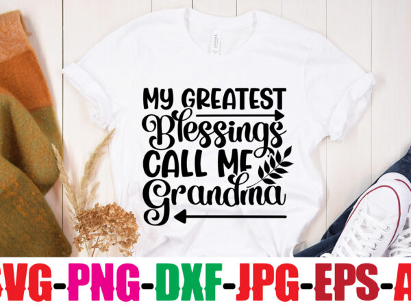 My greatest blessings call me grandma t-shirt design,best grandma ever t-shirt design,grandma svg file, my greatest blessings call me grandma, grandmother svg cut file for cricut silhouette, grandmother’s day svg