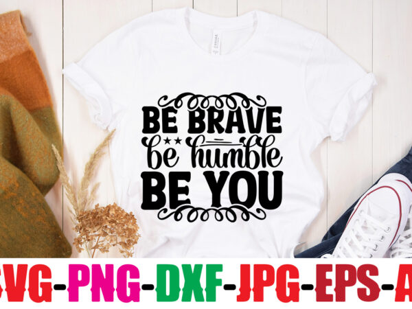 Be brave be humble be you t-shirt design,inspirational bundle svg, motivational svg bundle, quotes svg,positive quote,funny quotes,saying svg,hand lettered,svg,png,cricut cut files,motivational quote svg bundle hand lettered, inspirational quote svg, positive Be brave be humble be you t-shirt design,inspirational bundle svg, motivational svg bundle, quotes svg,positive quote,funny quotes,saying svg,hand lettered,svg,png,cricut cut files,motivational quote svg bundle hand lettered, inspirational quote svg, positive