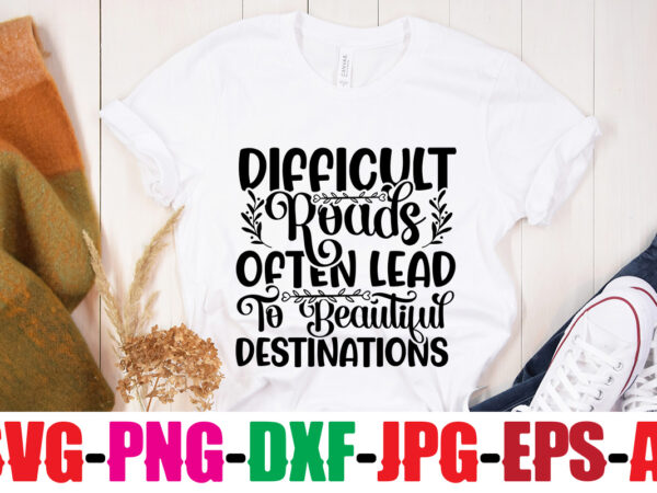 Difficult roads often lead to beautiful destinations t-shirt design,be brave be humble be you t-shirt design,inspirational bundle svg, motivational svg bundle, quotes svg,positive quote,funny quotes,saying svg,hand lettered,svg,png,cricut cut files,motivational quote