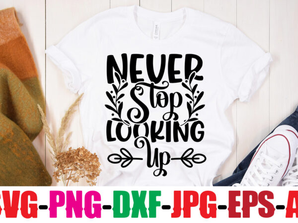 Never stop looking up t-shirt design,be brave be humble be you t-shirt design,inspirational bundle svg, motivational svg bundle, quotes svg,positive quote,funny quotes,saying svg,hand lettered,svg,png,cricut cut files,motivational quote svg bundle hand