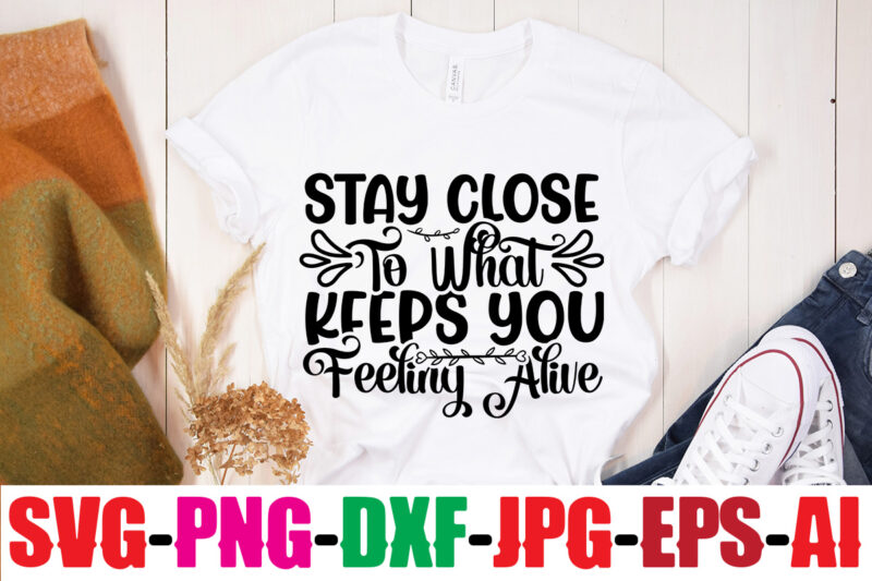 Stay Close To What Keeps You Feeling Alive T-shirt Design,Be Brave Be Humble Be You T-shirt Design,Inspirational Bundle Svg, Motivational Svg Bundle, Quotes Svg,Positive Quote,Funny Quotes,Saying Svg,Hand Lettered,Svg,Png,Cricut Cut Files,Motivational