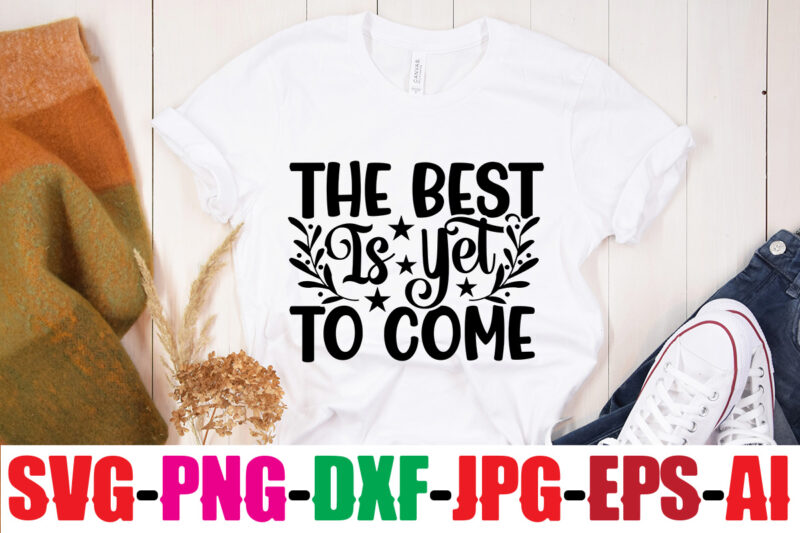 The Best Is Yet To Come T-shirt Design,Be Brave Be Humble Be You T-shirt Design,Inspirational Bundle Svg, Motivational Svg Bundle, Quotes Svg,Positive Quote,Funny Quotes,Saying Svg,Hand Lettered,Svg,Png,Cricut Cut Files,Motivational Quote Svg