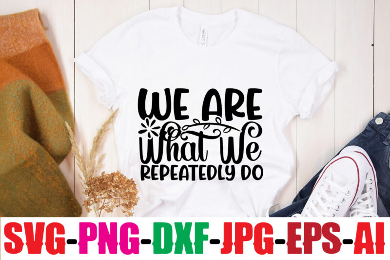 We Are What We Repeatedly Do T-shirt Design,Be Brave Be Humble Be You T-shirt Design,Inspirational Bundle Svg, Motivational Svg Bundle, Quotes Svg,Positive Quote,Funny Quotes,Saying Svg,Hand Lettered,Svg,Png,Cricut Cut Files,Motivational Quote Svg