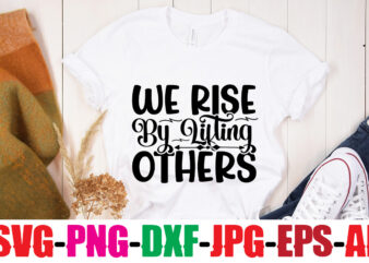 We Rise By Lifting Others T-shirt Design,Be Brave Be Humble Be You T-shirt Design,Inspirational Bundle Svg, Motivational Svg Bundle, Quotes Svg,Positive Quote,Funny Quotes,Saying Svg,Hand Lettered,Svg,Png,Cricut Cut Files,Motivational Quote Svg Bundle