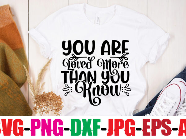 You are loved more than you know t-shirt design,be brave be humble be you t-shirt design,inspirational bundle svg, motivational svg bundle, quotes svg,positive quote,funny quotes,saying svg,hand lettered,svg,png,cricut cut files,motivational quote