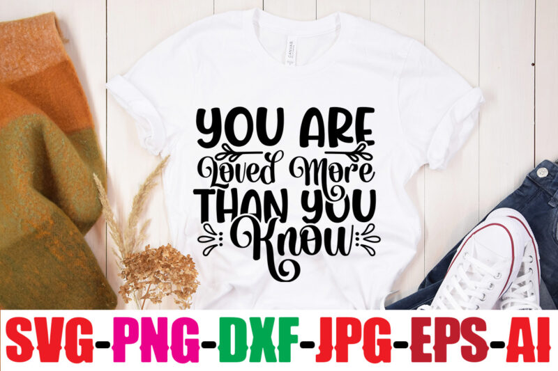 You Are Loved More Than You Know T-shirt Design,Be Brave Be Humble Be You T-shirt Design,Inspirational Bundle Svg, Motivational Svg Bundle, Quotes Svg,Positive Quote,Funny Quotes,Saying Svg,Hand Lettered,Svg,Png,Cricut Cut Files,Motivational Quote