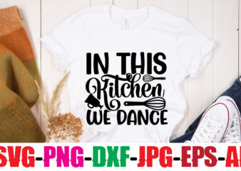 In This Kitchen We Dance T-shirt Design,Bakers Gonna Bake T-shirt Design,Kitchen bundle, kitchen utensil’s for laser engraving, vinyl cutting, t-shirt printing, graphic design, card making, silhouette, svg bundle,BBQ Grilling Summer