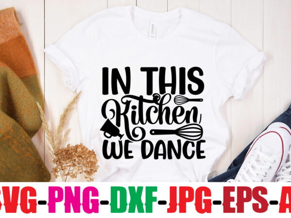 In this kitchen we dance t-shirt design,bakers gonna bake t-shirt design,kitchen bundle, kitchen utensil’s for laser engraving, vinyl cutting, t-shirt printing, graphic design, card making, silhouette, svg bundle,bbq grilling summer
