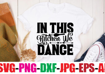 In This Kitchen We Dance T-shirt Design,Bakers Gonna Bake T-shirt Design,Kitchen bundle, kitchen utensil’s for laser engraving, vinyl cutting, t-shirt printing, graphic design, card making, silhouette, svg bundle,BBQ Grilling Summer