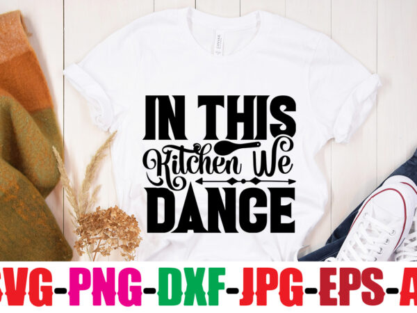 In this kitchen we dance t-shirt design,bakers gonna bake t-shirt design,kitchen bundle, kitchen utensil’s for laser engraving, vinyl cutting, t-shirt printing, graphic design, card making, silhouette, svg bundle,bbq grilling summer