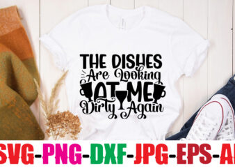 The Dishes Are Looking At Me Dirty Again T-shirt Design,Bakers Gonna Bake T-shirt Design,Kitchen bundle, kitchen utensil’s for laser engraving, vinyl cutting, t-shirt printing, graphic design, card making, silhouette, svg