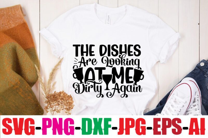The Dishes Are Looking At Me Dirty Again T-shirt Design,Bakers Gonna Bake T-shirt Design,Kitchen bundle, kitchen utensil's for laser engraving, vinyl cutting, t-shirt printing, graphic design, card making, silhouette, svg