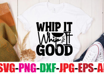 Whip It Whip It Good T-shirt Design,Bakers Gonna Bake T-shirt Design,Kitchen bundle, kitchen utensil’s for laser engraving, vinyl cutting, t-shirt printing, graphic design, card making, silhouette, svg bundle,BBQ Grilling Summer