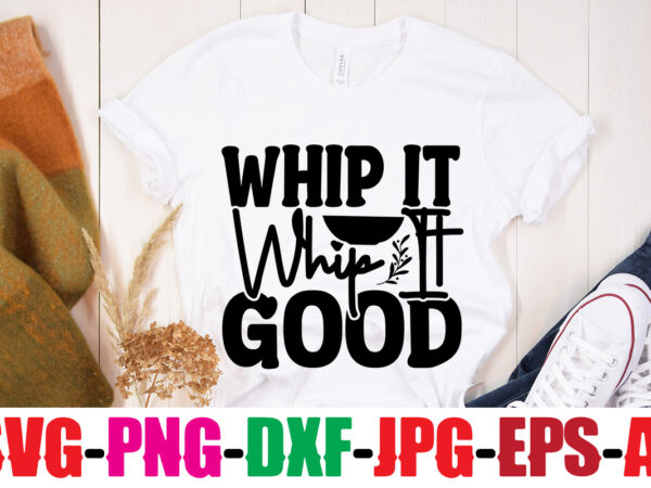 Whip it whip it good t-shirt design,bakers gonna bake t-shirt design,kitchen bundle, kitchen utensil’s for laser engraving, vinyl cutting, t-shirt printing, graphic design, card making, silhouette, svg bundle,bbq grilling summer