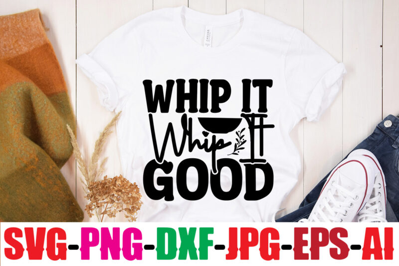 Whip It Whip It Good T-shirt Design,Bakers Gonna Bake T-shirt Design,Kitchen bundle, kitchen utensil's for laser engraving, vinyl cutting, t-shirt printing, graphic design, card making, silhouette, svg bundle,BBQ Grilling Summer