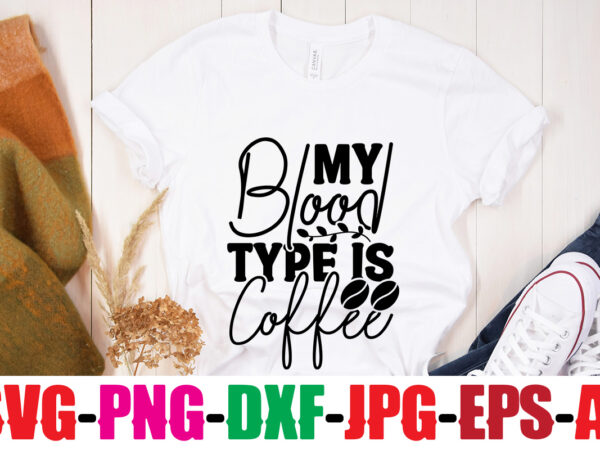 My blood type is coffee t-shirt design,coffee and mascara t-shirt design,coffee svg bundle, coffee, coffee svg, coffee makers, coffee near me, coffee machine, coffee shop near me, coffee shop, best