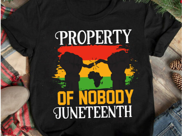 Property of nobody juneteenth t-shirt design, property of nobody juneteenth svg cut files , black history month t-shirt design .black history month svg cut file, 40 juneteenth svg png bundle,