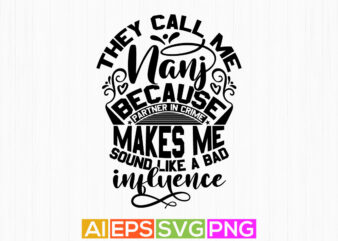 they call me nani because partner in crime makes me sound like a bad influence, typography nana saying, best nani ever greeting tees