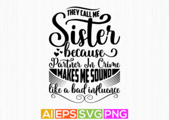 they call me sister because partner in crime makes me sound like a bad influence, heart love sister gift, sister greeting tee design