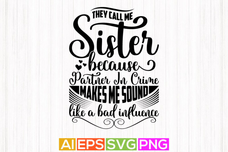 they call me sister because partner in crime makes me sound like a bad influence, heart love sister gift, sister greeting tee design