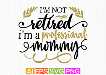 i’m not retired i’m a professional mommy, professional mom greeting, mommy quotes design