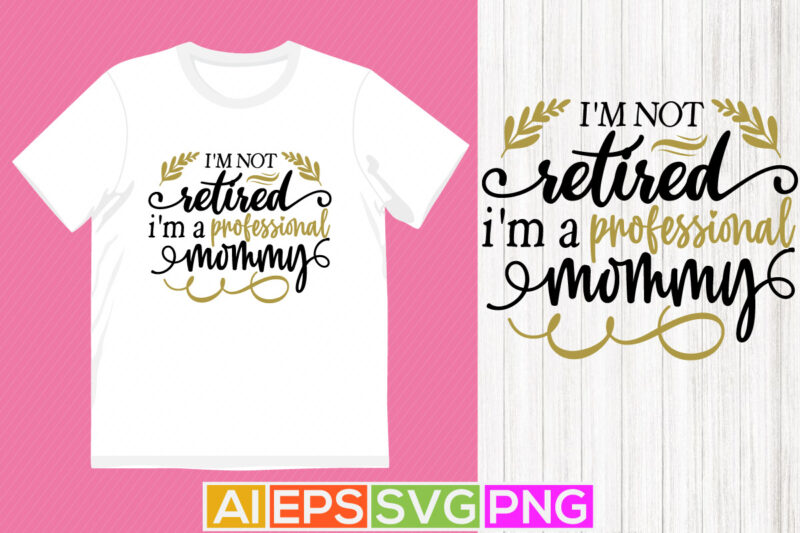 i’m not retired i’m a professional mommy, professional mom greeting, mommy quotes design