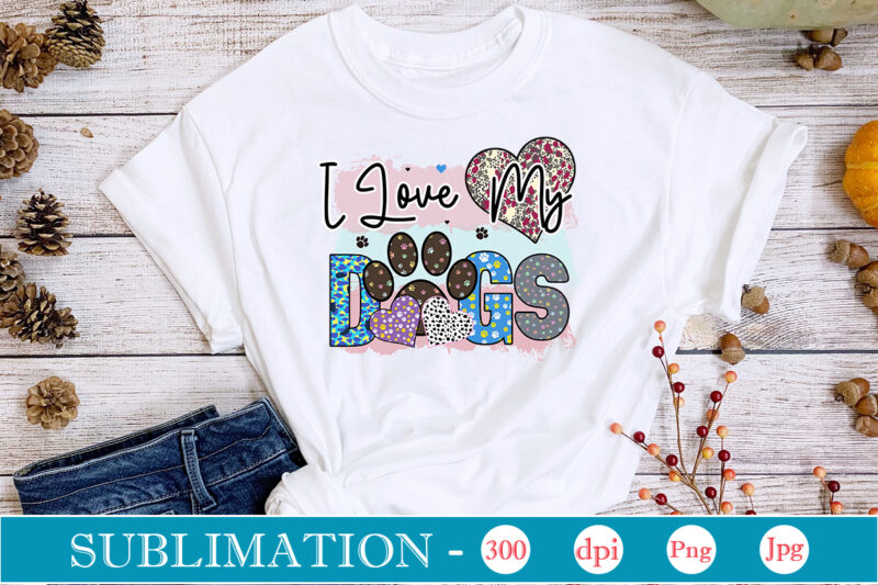 Dog Sublimation Bundle Dog Sublimation png Bundle,dog lover svg,animal pet owner svg,funny dog shirt png,dog mom png,gift for pet owner png,dog shirt png digital,Dog paws png sublimation design bundle, love