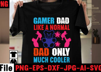 Gamer Dad Like A Normal Dad Only Much Cooler T-shirt Design,Behind Every Great Daughter Is A Truly Amazing Dad T-shirt Design,Om sublimation,Mother’s Day Sublimation Bundle,Mothers Day png,Mom png,Mama png,Mommy png,