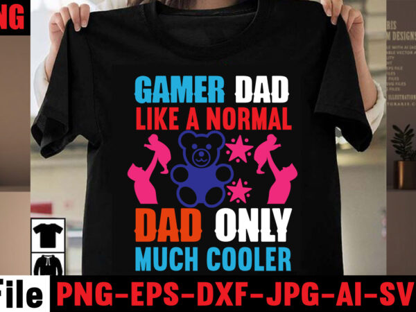 Gamer dad like a normal dad only much cooler t-shirt design,behind every great daughter is a truly amazing dad t-shirt design,om sublimation,mother’s day sublimation bundle,mothers day png,mom png,mama png,mommy png,