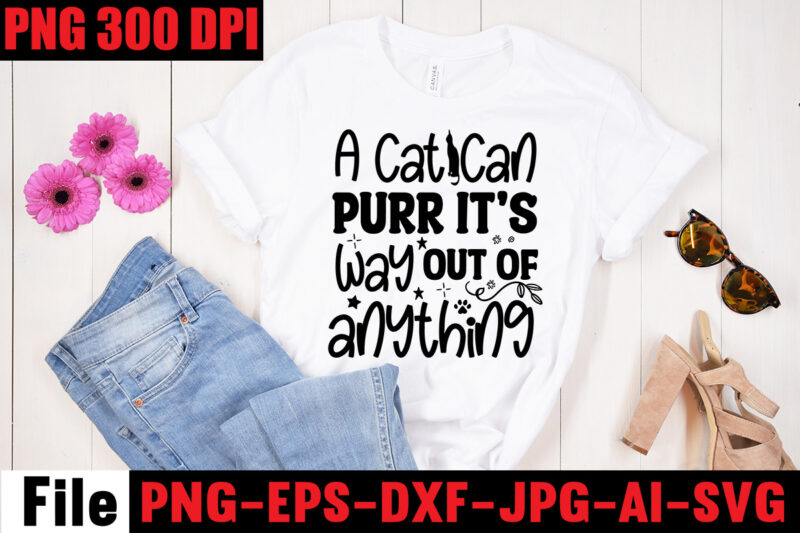 A Cat Can Purr It's Way Out Of Anything T-shirt Design,Best Cat Mom Ever T-shirt Design,All You Need Is Love And A Cat T-shirt Design,Cat T-shirt Bundle,Best Cat Ever T-Shirt