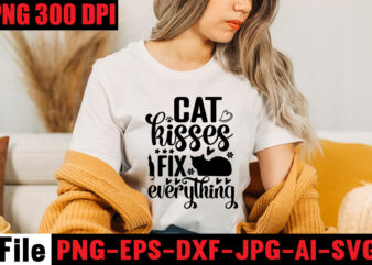 Cat Kisses Fix Everything T-shirt Design,A Cat Can Purr It’s Way Out Of Anything T-shirt Design,Best Cat Mom Ever T-shirt Design,All You Need Is Love And A Cat T-shirt Design,Cat