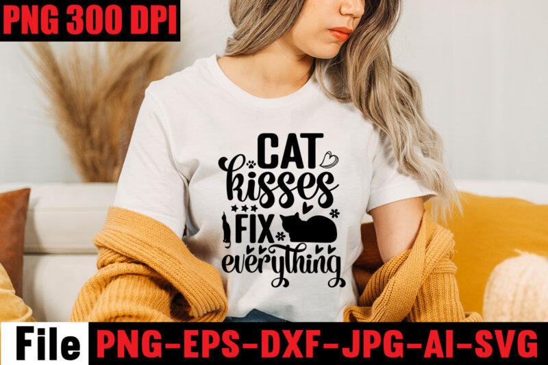 Cat Kisses Fix Everything T-shirt Design,A Cat Can Purr It's Way Out Of Anything T-shirt Design,Best Cat Mom Ever T-shirt Design,All You Need Is Love And A Cat T-shirt Design,Cat