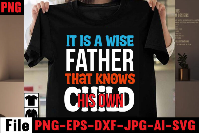 It is a wise father that knows his own child T-shirt Design,Behind Every Great Daughter Is A Truly Amazing Dad T-shirt Design,Om sublimation,Mother's Day Sublimation Bundle,Mothers Day png,Mom png,Mama png,Mommy